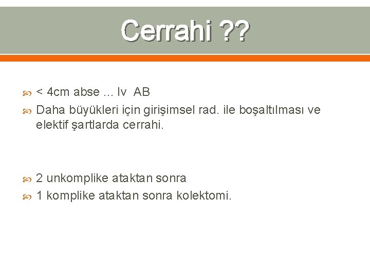 Cerrahi ? ? < 4 cm abse. . . Iv AB Daha büyükleri için