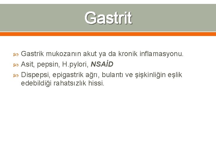 Gastrit Gastrik mukozanın akut ya da kronik inflamasyonu. Asit, pepsin, H. pylori, NSAİD Dispepsi,