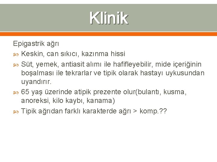 Klinik Epigastrik ağrı Keskin, can sıkıcı, kazınma hissi Süt, yemek, antiasit alımı ile hafifleyebilir,