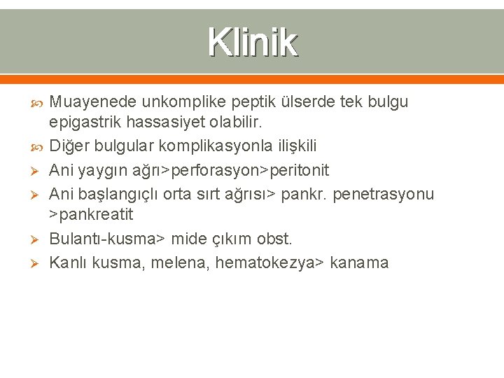 Klinik Ø Ø Muayenede unkomplike peptik ülserde tek bulgu epigastrik hassasiyet olabilir. Diğer bulgular