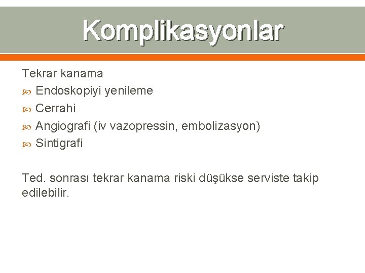 Komplikasyonlar Tekrar kanama Endoskopiyi yenileme Cerrahi Angiografi (iv vazopressin, embolizasyon) Sintigrafi Ted. sonrası tekrar