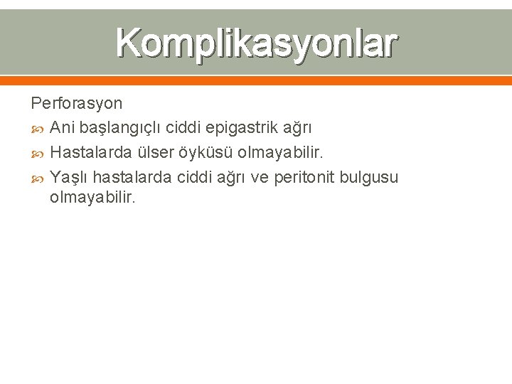 Komplikasyonlar Perforasyon Ani başlangıçlı ciddi epigastrik ağrı Hastalarda ülser öyküsü olmayabilir. Yaşlı hastalarda ciddi