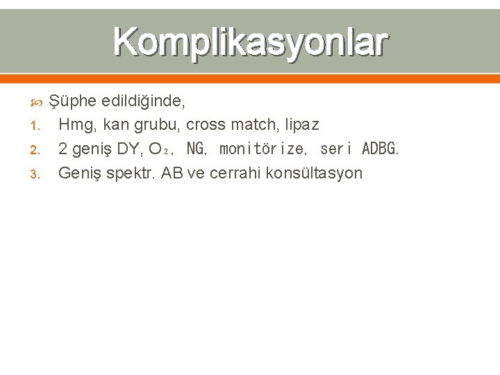 Komplikasyonlar 1. 2. 3. Şüphe edildiğinde, Hmg, kan grubu, cross match, lipaz 2 geniş