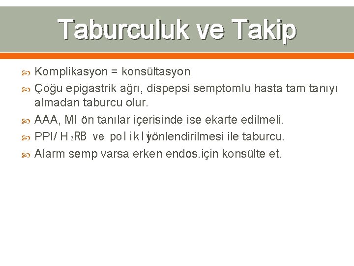 Taburculuk ve Takip Komplikasyon = konsültasyon Çoğu epigastrik ağrı, dispepsi semptomlu hasta tam tanıyı