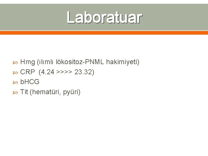 Laboratuar Hmg (ılımlı lökositoz-PNML hakimiyeti) CRP (4. 24 >>>> 23. 32) b. HCG Tit