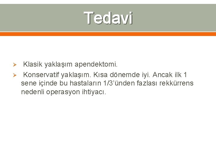 Tedavi Ø Ø Klasik yaklaşım apendektomi. Konservatif yaklaşım. Kısa dönemde iyi. Ancak ilk 1