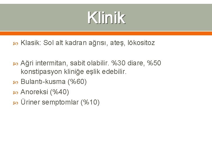 Klinik Klasik: Sol alt kadran ağrısı, ateş, lökositoz Ağri intermitan, sabit olabilir. %30 diare,