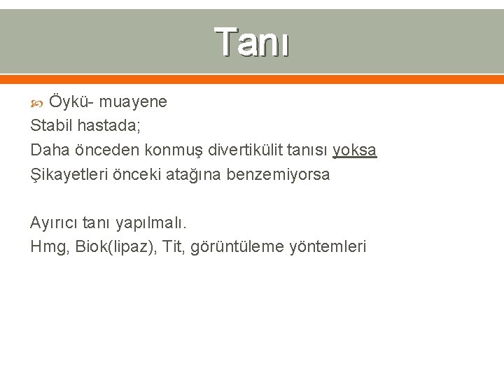 Tanı Öykü- muayene Stabil hastada; Daha önceden konmuş divertikülit tanısı yoksa Şikayetleri önceki atağına