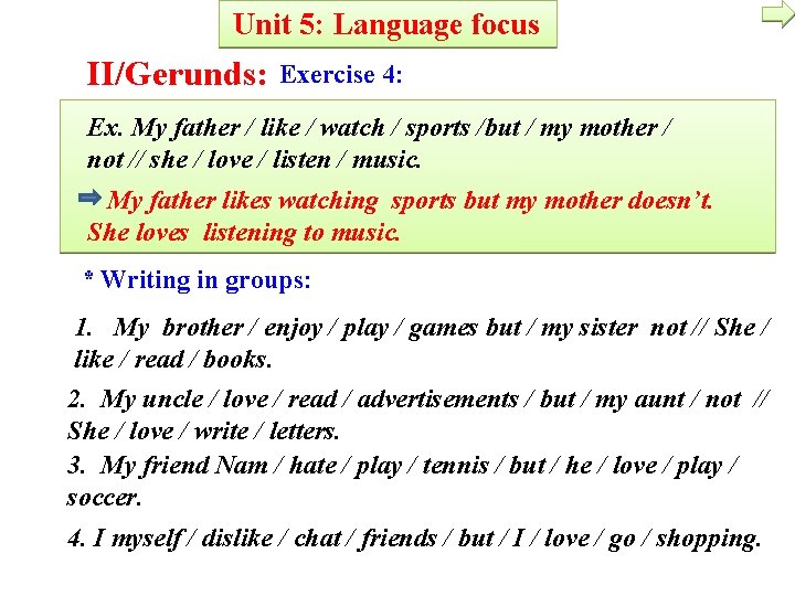 Unit 5: Language focus II/Gerunds: Exercise 4: Ex. My father / like / watch
