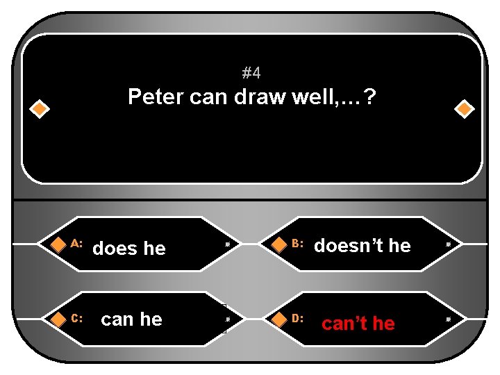#4 Peter can draw well, …? A: does he B: C: can he D: