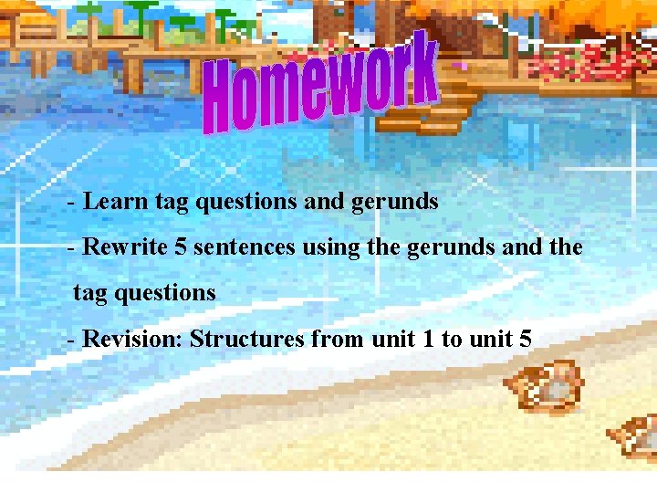 - Learn tag questions and gerunds - Rewrite 5 sentences using the gerunds and