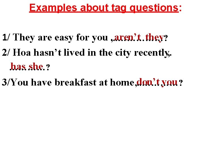 Examples about tag questions: 1/ They are easy for you , . . ……………?