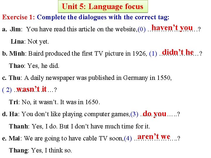 Unit 5: Language focus Exercise 1: Complete the dialogues with the correct tag: haven’t