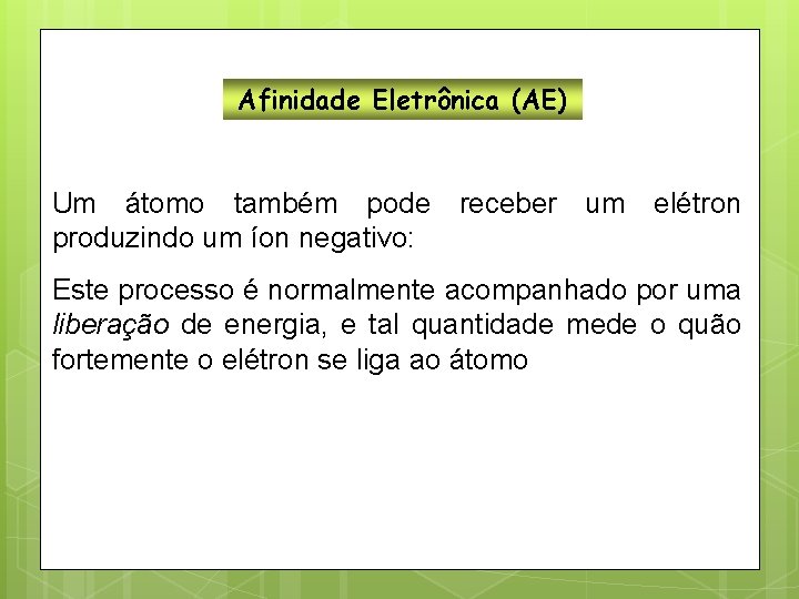Afinidade Eletrônica (AE) Um átomo também pode receber um elétron produzindo um íon negativo: