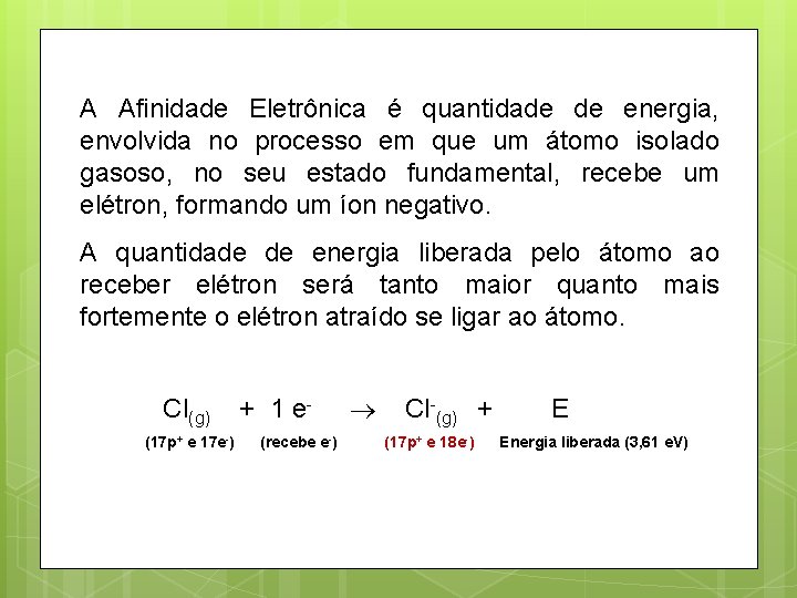 A Afinidade Eletrônica é quantidade de energia, envolvida no processo em que um átomo