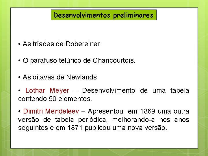 Desenvolvimentos preliminares • As tríades de Döbereiner. • O parafuso telúrico de Chancourtois. •