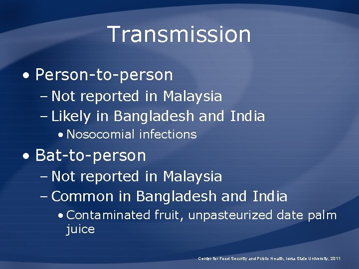 Transmission • Person-to-person – Not reported in Malaysia – Likely in Bangladesh and India