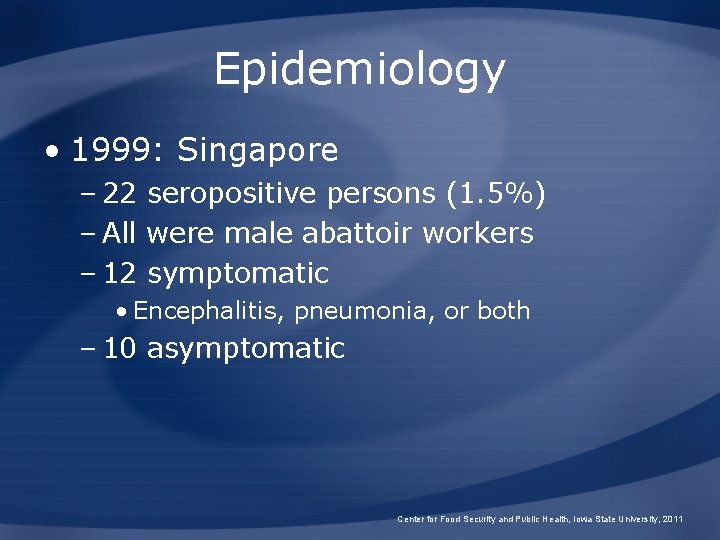 Epidemiology • 1999: Singapore – 22 seropositive persons (1. 5%) – All were male