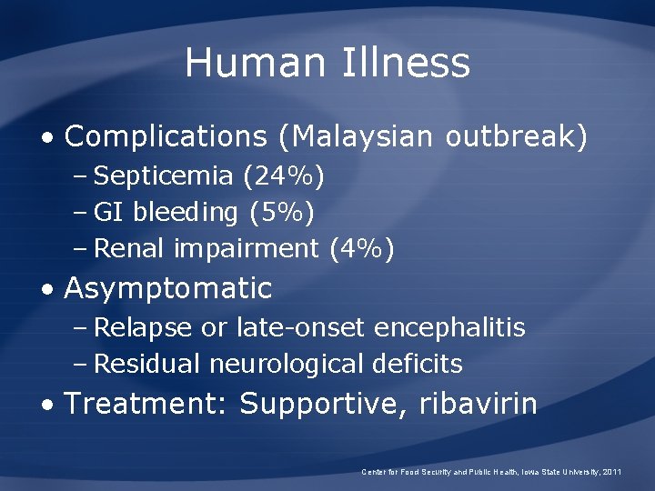 Human Illness • Complications (Malaysian outbreak) – Septicemia (24%) – GI bleeding (5%) –