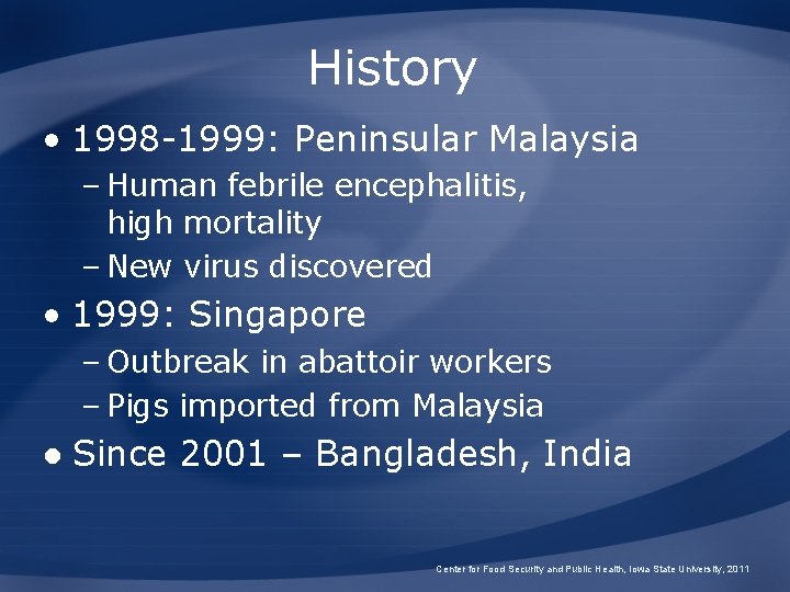 History • 1998 -1999: Peninsular Malaysia – Human febrile encephalitis, high mortality – New