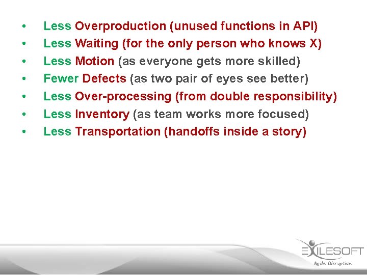  • • Less Overproduction (unused functions in API) Less Waiting (for the only