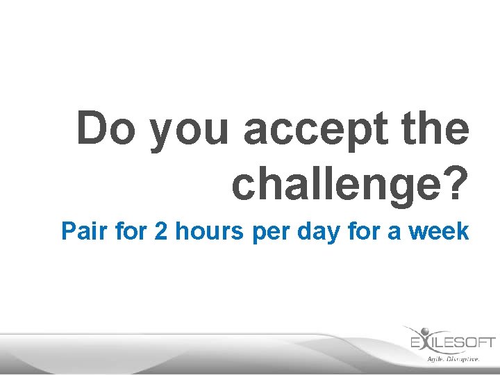 Do you accept the challenge? Pair for 2 hours per day for a week