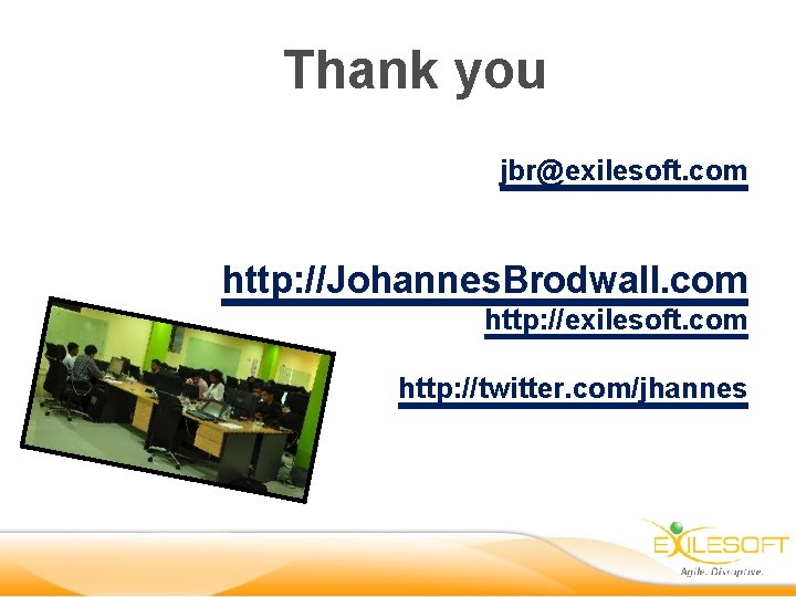 Thank you jbr@exilesoft. com http: //Johannes. Brodwall. com http: //exilesoft. com http: //twitter. com/jhannes