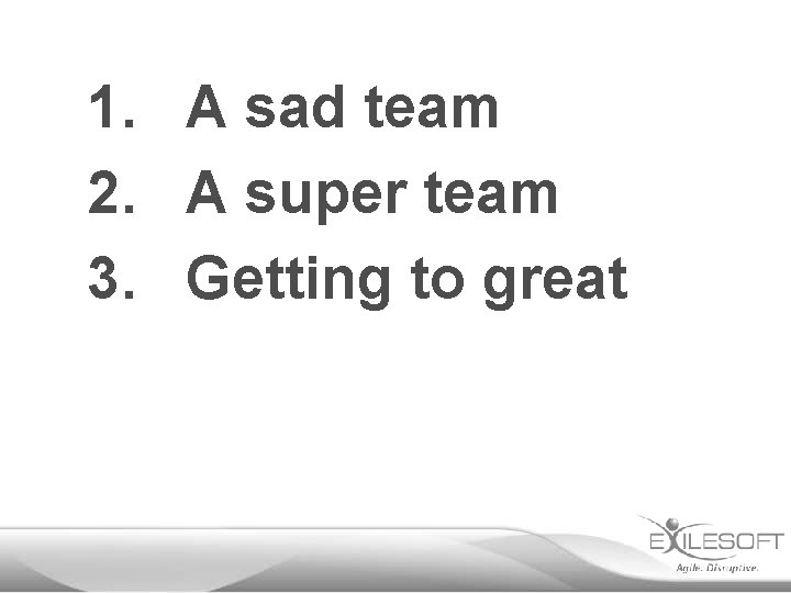 1. A sad team 2. A super team 3. Getting to great 