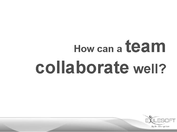 team collaborate well? How can a 