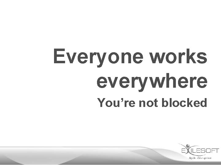 Everyone works everywhere You’re not blocked 