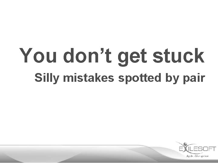 You don’t get stuck Silly mistakes spotted by pair 