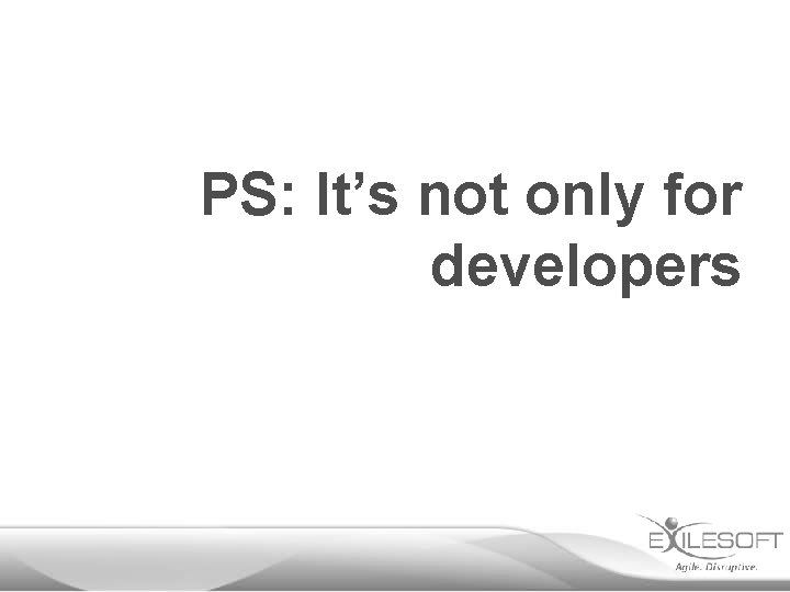 PS: It’s not only for developers 