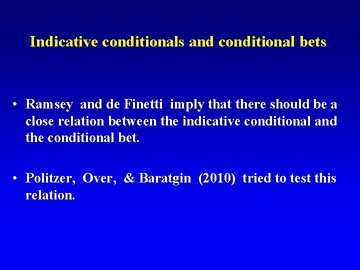 Indicative conditionals and conditional bets • Ramsey and de Finetti imply that there should
