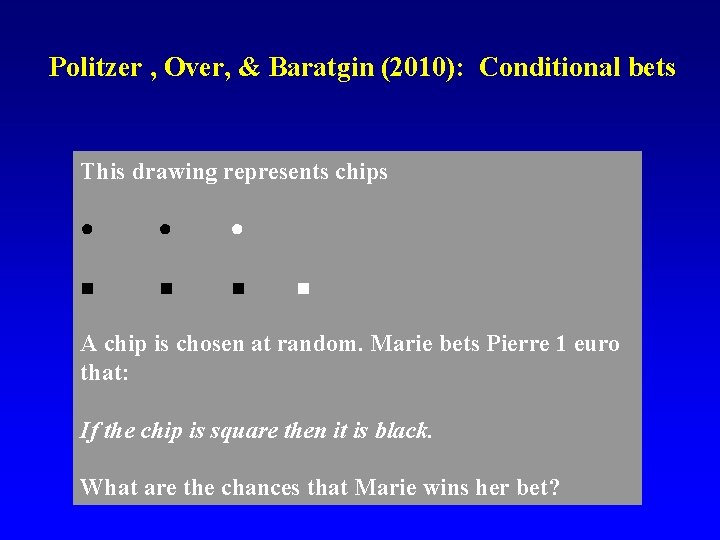Politzer , Over, & Baratgin (2010): Conditional bets This drawing represents chips ● ●