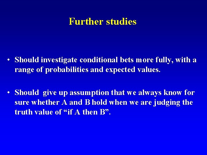 Further studies • Should investigate conditional bets more fully, with a range of probabilities