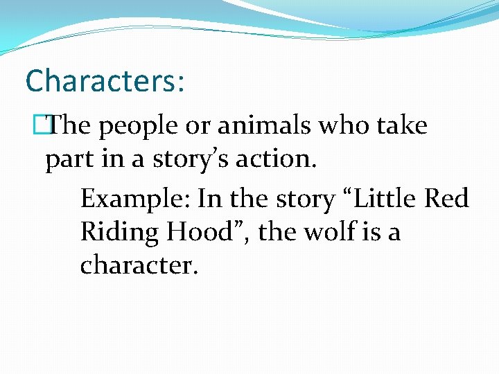 Characters: �The people or animals who take part in a story’s action. Example: In