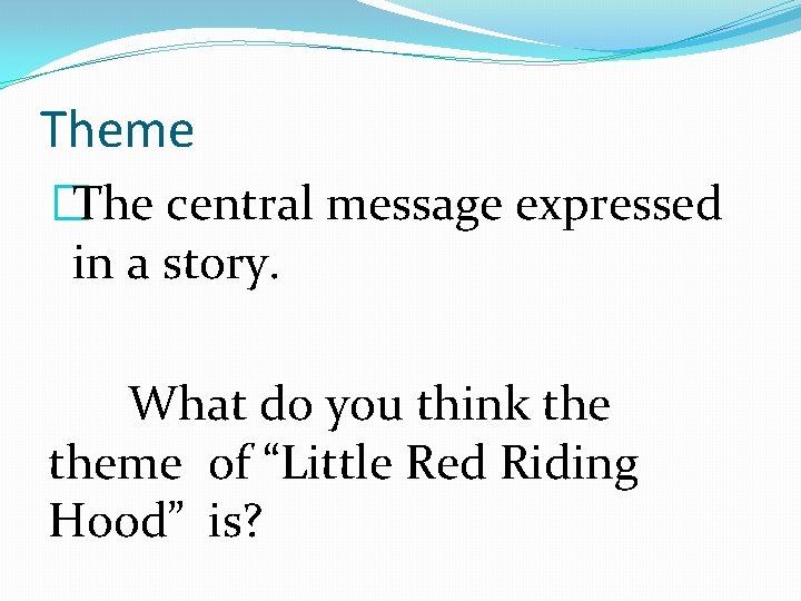 Theme �The central message expressed in a story. What do you think theme of