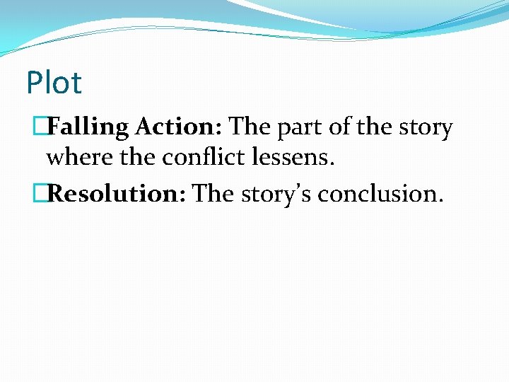 Plot �Falling Action: The part of the story where the conflict lessens. �Resolution: The