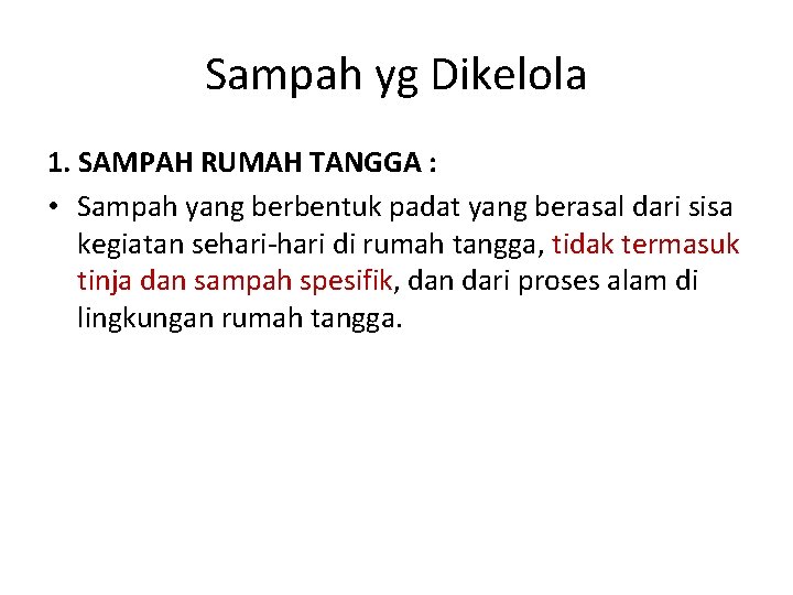 Sampah yg Dikelola 1. SAMPAH RUMAH TANGGA : • Sampah yang berbentuk padat yang