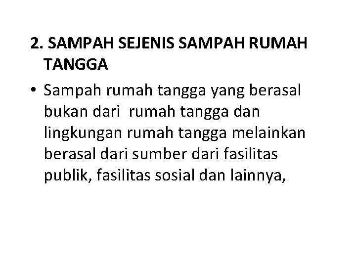 2. SAMPAH SEJENIS SAMPAH RUMAH TANGGA • Sampah rumah tangga yang berasal bukan dari