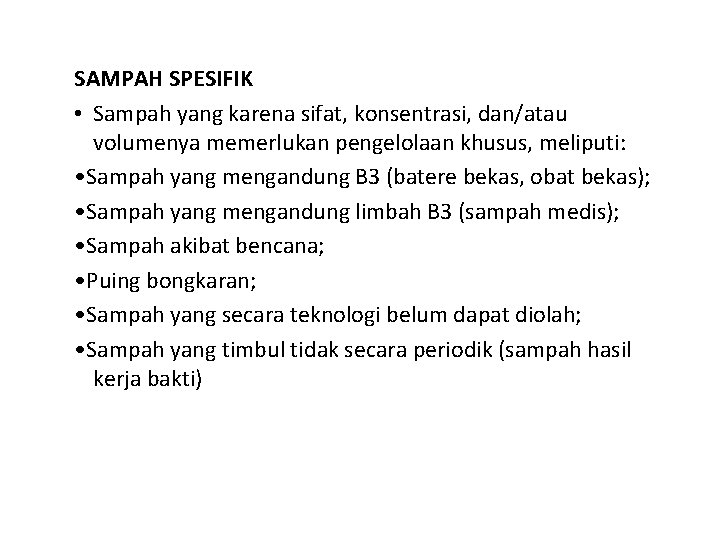 SAMPAH SPESIFIK • Sampah yang karena sifat, konsentrasi, dan/atau volumenya memerlukan pengelolaan khusus, meliputi: