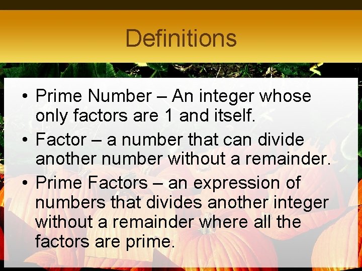 Definitions • Prime Number – An integer whose only factors are 1 and itself.