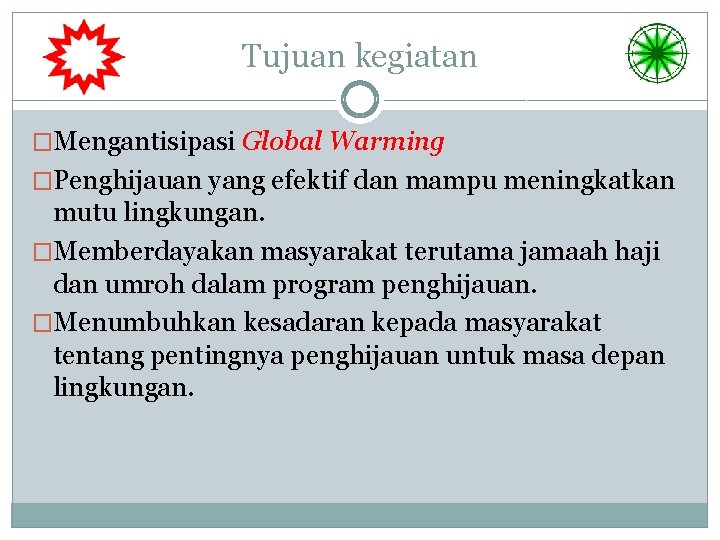 Tujuan kegiatan �Mengantisipasi Global Warming �Penghijauan yang efektif dan mampu meningkatkan mutu lingkungan. �Memberdayakan