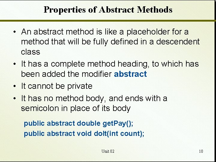Properties of Abstract Methods • An abstract method is like a placeholder for a