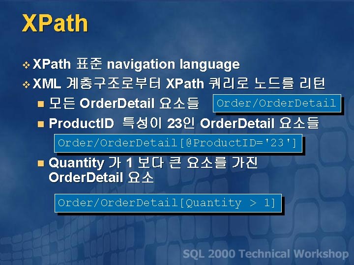 XPath v XPath 표준 navigation language v XML 계층구조로부터 XPath 쿼리로 노드를 리턴 Order/Order.