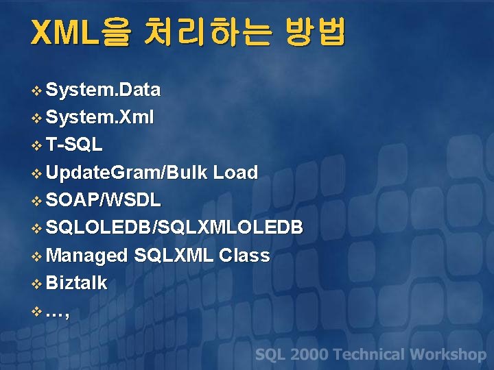 XML을 처리하는 방법 v System. Data v System. Xml v T-SQL v Update. Gram/Bulk
