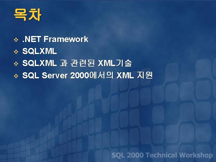 목차 v v . NET Framework SQLXML 과 관련된 XML기술 SQL Server 2000에서의 XML