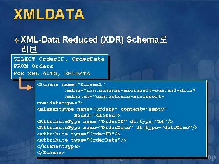 XMLDATA v XML-Data Reduced (XDR) Schema로 리턴 SELECT Order. ID, Order. Date FROM Orders