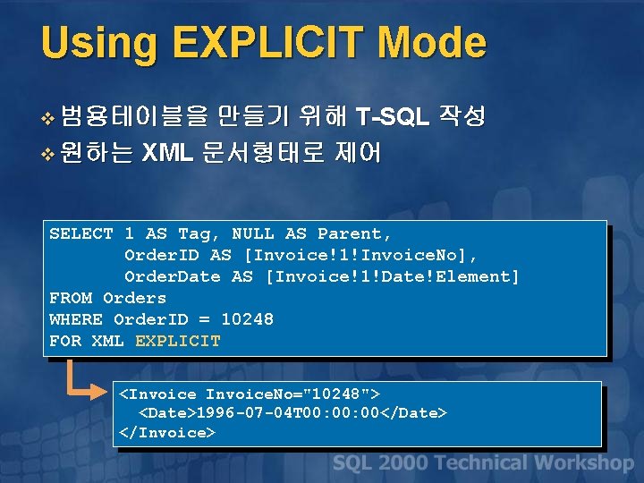 Using EXPLICIT Mode 만들기 위해 T-SQL 작성 v 원하는 XML 문서형태로 제어 v 범용테이블을