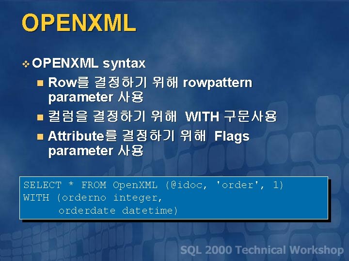 OPENXML v OPENXML syntax n Row를 결정하기 위해 rowpattern parameter 사용 n 컬럼을 결정하기